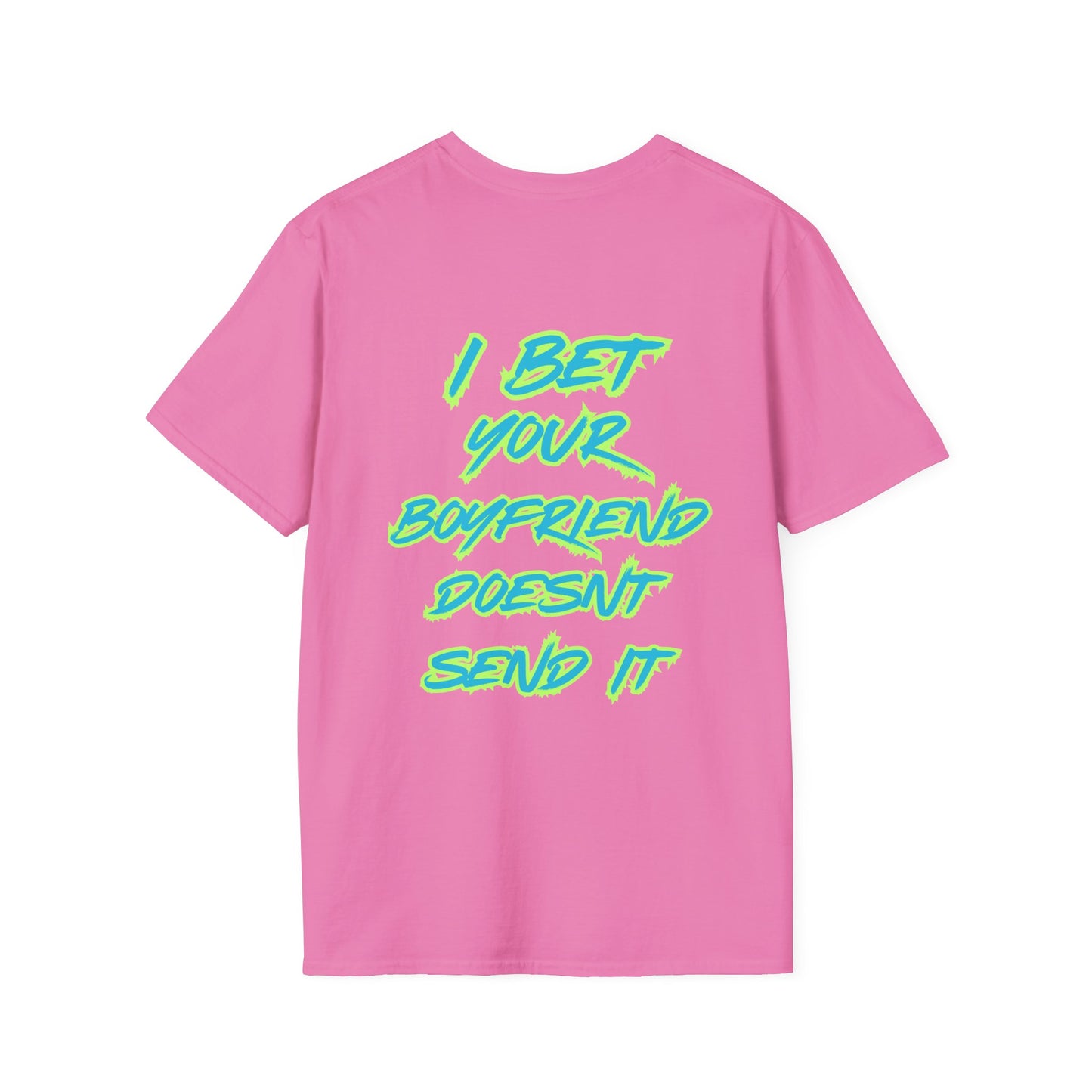 I bet your boyfriend doesn't send it T-Shirt