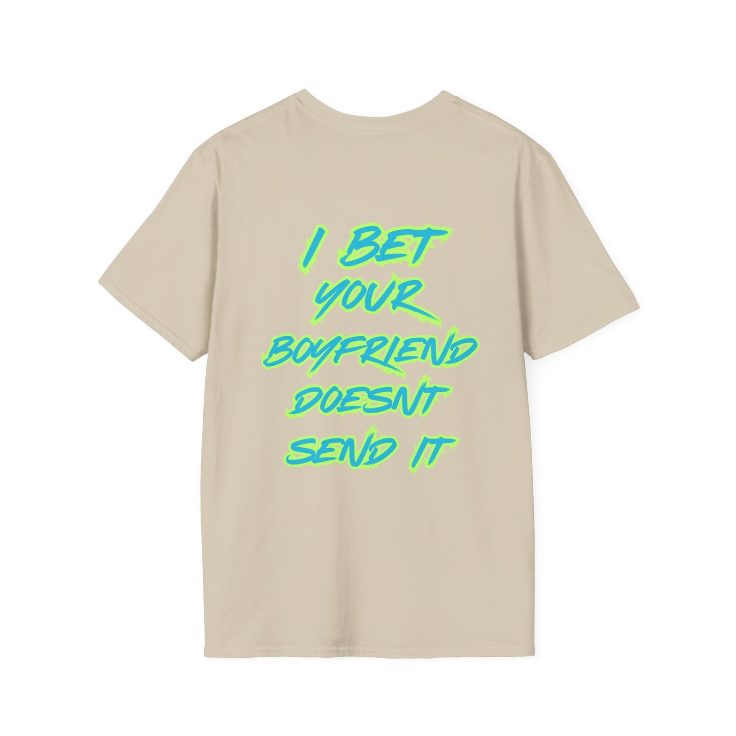 I bet your boyfriend doesn't send it T-Shirt