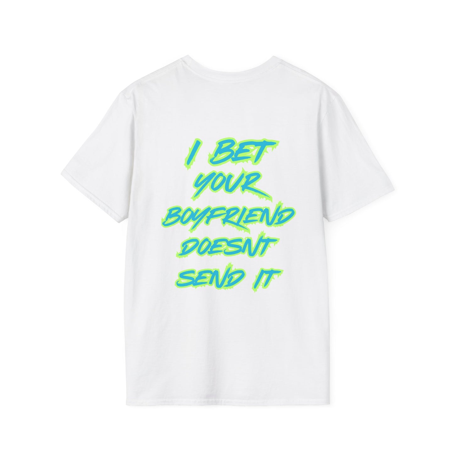 I bet your boyfriend doesn't send it T-Shirt