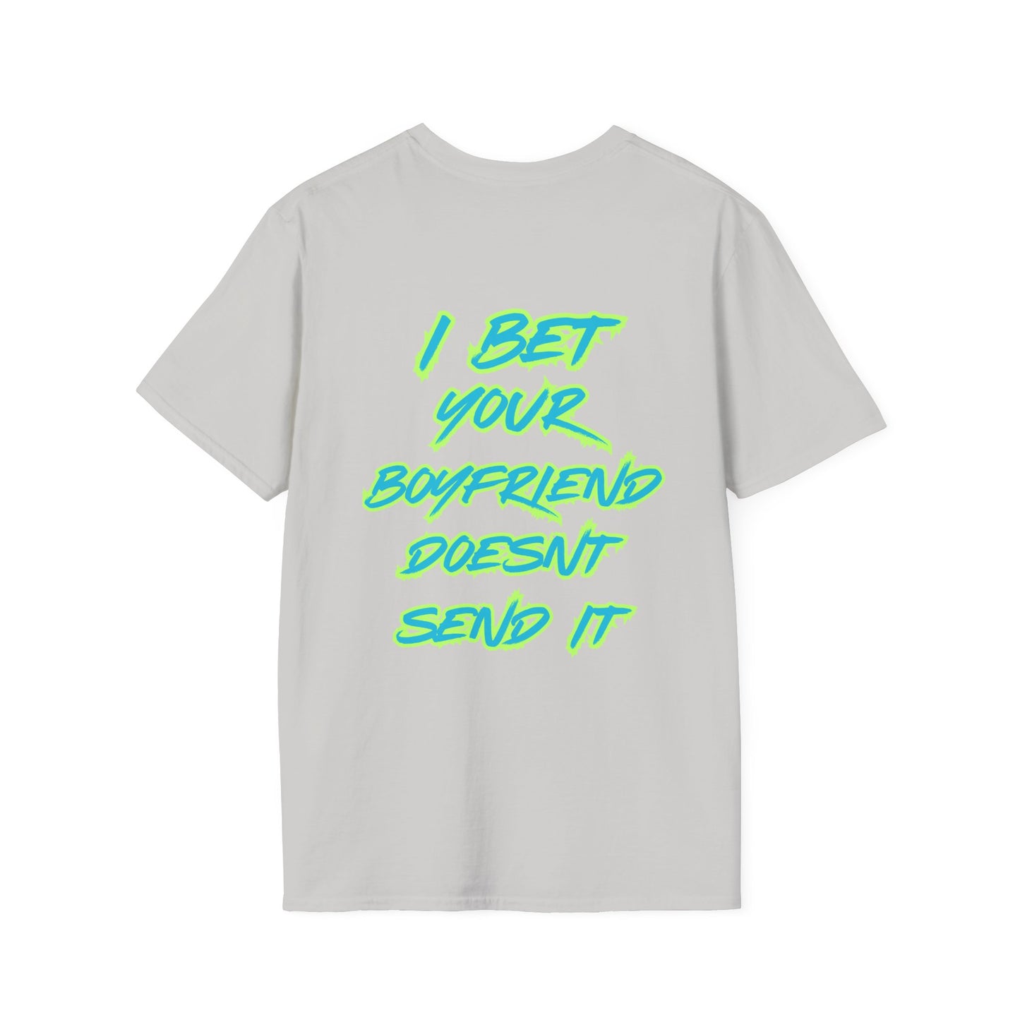 I bet your boyfriend doesn't send it T-Shirt